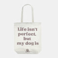 Tote Bag - Life isn't perfect, but my dog is.